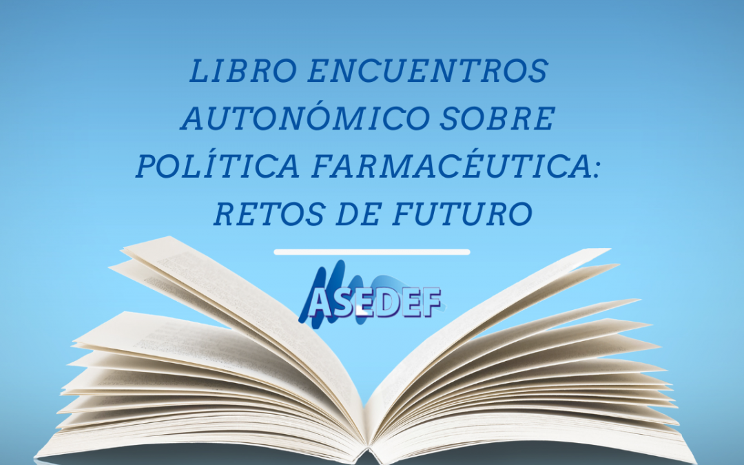 LIBRO ASEDEF ENCUENTROS AUTONÓMICO SOBRE POLÍTICA FARMACÉUTICA RETOS DE FUTURO
