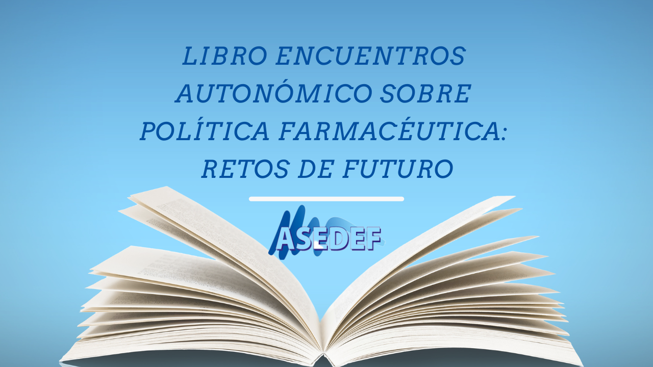 LIBRO ASEDEF ENCUENTROS AUTONÓMICO SOBRE POLÍTICA FARMACÉUTICA RETOS DE FUTURO